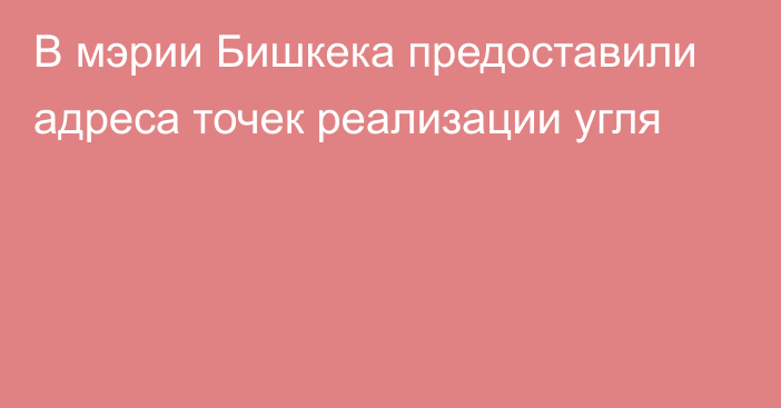 В мэрии Бишкека предоставили адреса точек реализации угля