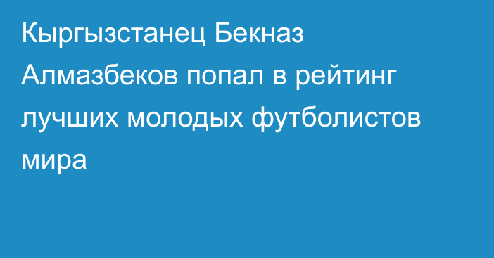 Кыргызстанец Бекназ Алмазбеков попал в рейтинг лучших молодых футболистов мира