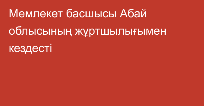 Мемлекет басшысы Абай облысының жұртшылығымен кездесті