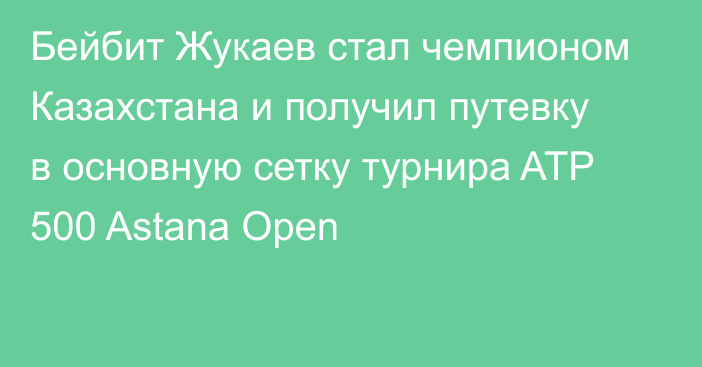 Бейбит Жукаев стал чемпионом Казахстана и получил путевку в основную сетку турнира ATP 500 Astana Open