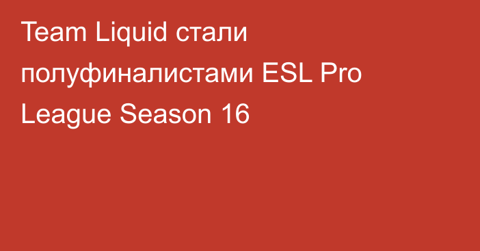 Team Liquid стали полуфиналистами ESL Pro League Season 16