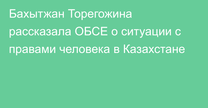Бахытжан Торегожина рассказала ОБСЕ о ситуации с правами человека в Казахстане
