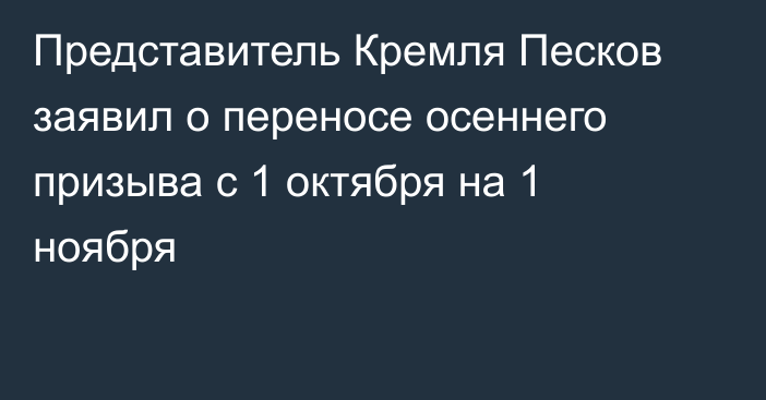 Представитель Кремля Песков заявил о переносе осеннего призыва с 1 октября на 1 ноября