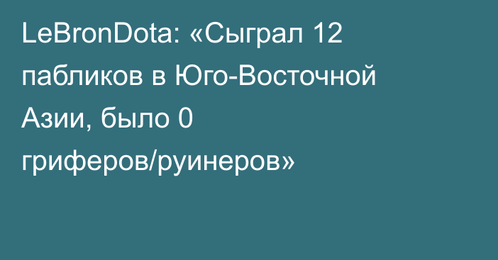 LeBronDota: «Сыграл 12 пабликов в Юго-Восточной Азии, было 0 гриферов/руинеров»