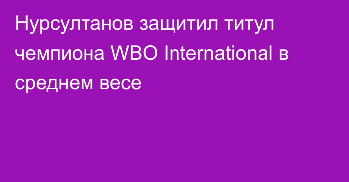 Нурсултанов защитил титул чемпиона WBO International в среднем весе