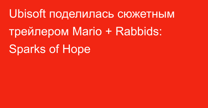 Ubisoft поделилась сюжетным трейлером Mario + Rabbids: Sparks of Hope