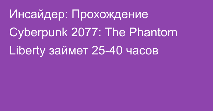 Инсайдер: Прохождение Cyberpunk 2077: The Phantom Liberty займет 25-40 часов