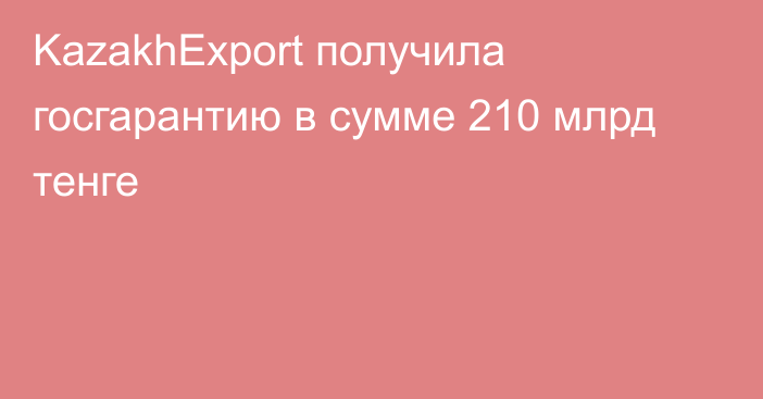 KazakhExport получила госгарантию в сумме 210 млрд тенге