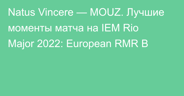 Natus Vincere — MOUZ. Лучшие моменты матча на IEM Rio Major 2022: European RMR B