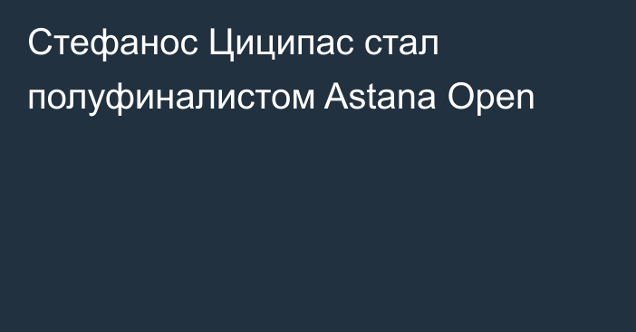 Стефанос Циципас стал полуфиналистом Astana Open