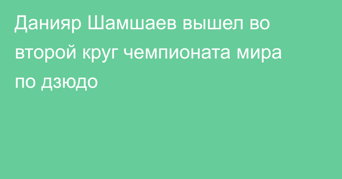 Данияр Шамшаев вышел во второй круг чемпионата мира по дзюдо