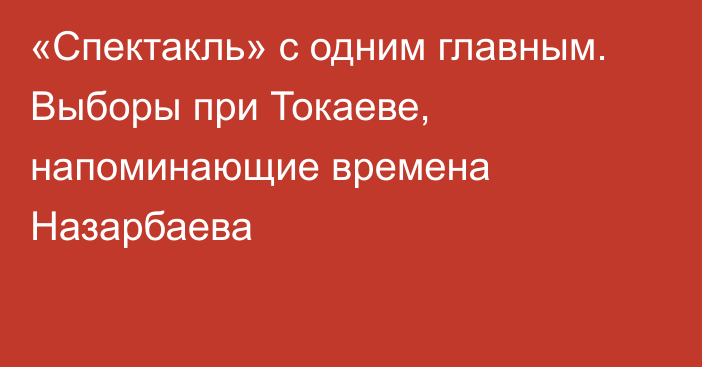 «Спектакль» с одним главным. Выборы при Токаеве, напоминающие времена Назарбаева