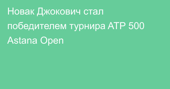 Новак Джокович стал победителем турнира ATP 500 Astana Open