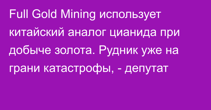 Full Gold Mining использует китайский аналог цианида при добыче золота. Рудник уже на грани катастрофы, - депутат