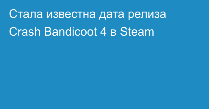 Стала известна дата релиза Crash Bandicoot 4 в Steam