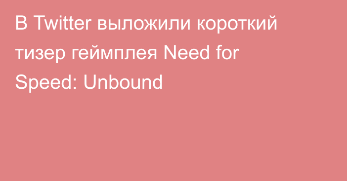 В Twitter выложили короткий тизер геймплея Need for Speed: Unbound