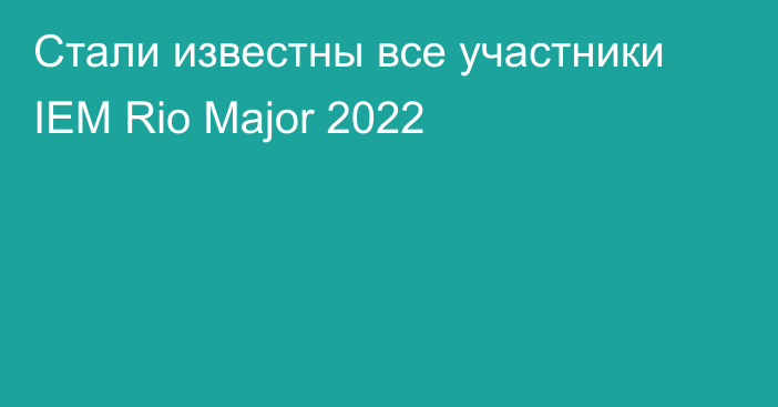 Стали известны все участники IEM Rio Major 2022
