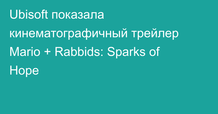 Ubisoft показала кинематографичный трейлер Mario + Rabbids: Sparks of Hope