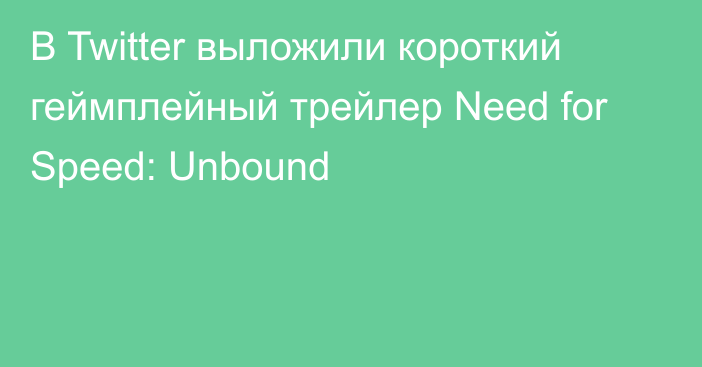 В Twitter выложили короткий геймплейный трейлер Need for Speed: Unbound