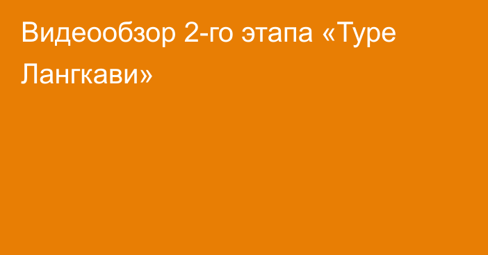 Видеообзор 2-го этапа «Туре Лангкави»