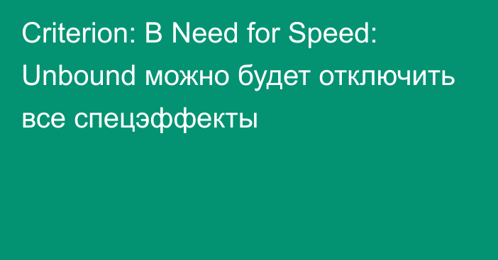 Criterion: В Need for Speed: Unbound можно будет отключить все спецэффекты