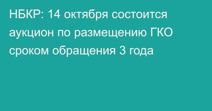 НБКР: 14 октября состоится аукцион по размещению ГКО сроком обращения 3 года