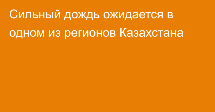 Сильный дождь ожидается в одном из регионов Казахстана