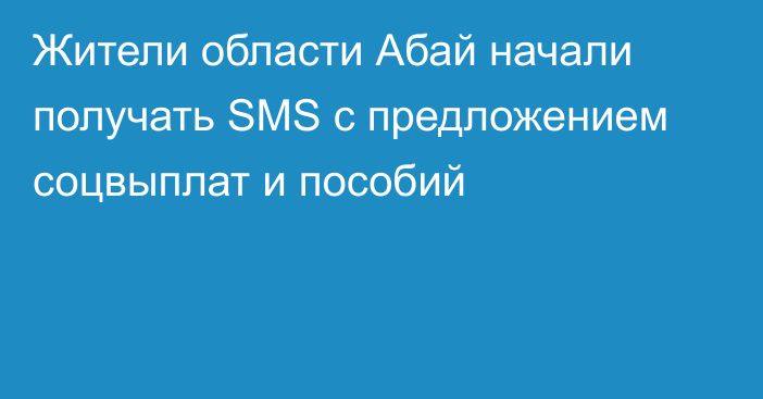 Жители области Абай начали получать SMS с предложением соцвыплат и пособий