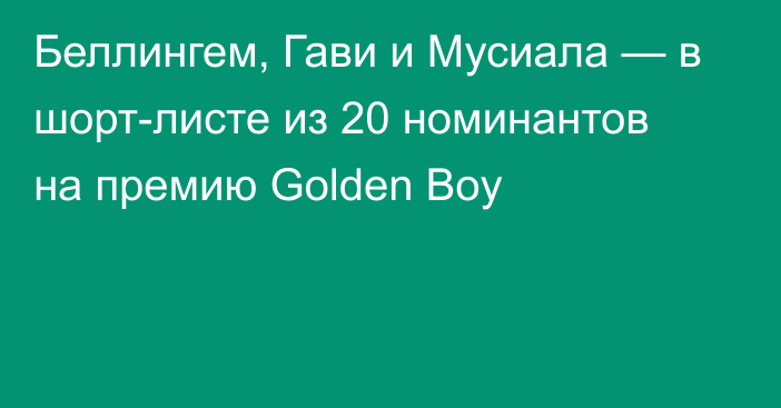Беллингем, Гави и Мусиала — в шорт-листе из 20 номинантов на премию Golden Boy