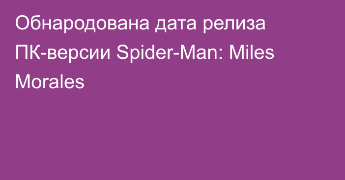 Обнародована дата релиза ПК-версии Spider-Man: Miles Morales