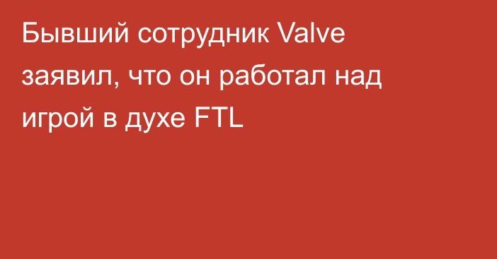 Бывший сотрудник Valve заявил, что он работал над игрой в духе FTL