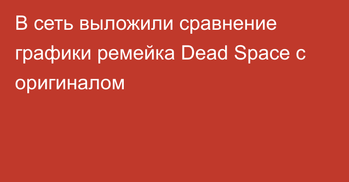 В сеть выложили сравнение графики ремейка Dead Space с оригиналом