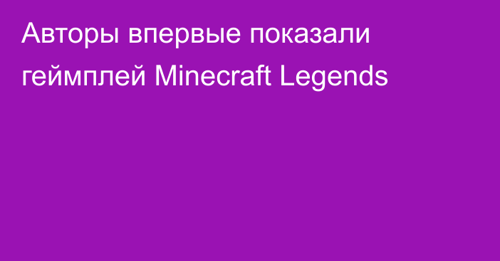 Авторы впервые показали геймплей Minecraft Legends