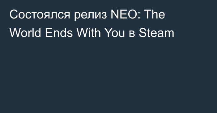 Состоялся релиз NEO: The World Ends With You в Steam