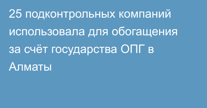 25 подконтрольных компаний использовала для обогащения за счёт государства ОПГ в Алматы