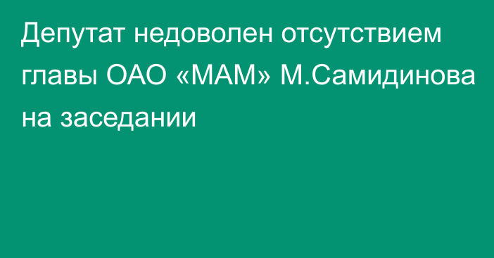 Депутат недоволен отсутствием главы ОАО «МАМ» М.Самидинова на заседании