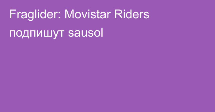 Fraglider: Movistar Riders подпишут sausol