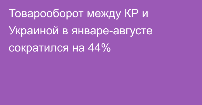 Товарооборот между КР и Украиной в январе-августе сократился на 44%