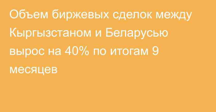 Объем биржевых сделок между Кыргызстаном и Беларусью вырос на 40% по итогам 9 месяцев