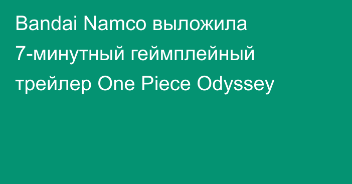 Bandai Namco выложила 7-минутный геймплейный трейлер One Piece Odyssey