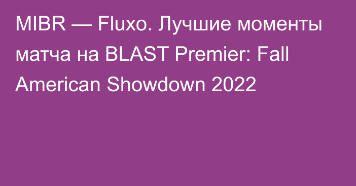 MIBR — Fluxo. Лучшие моменты матча на BLAST Premier: Fall American Showdown 2022