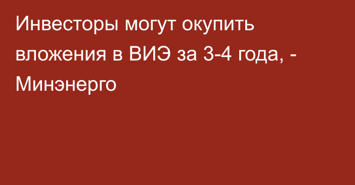 Инвесторы могут окупить вложения в ВИЭ за 3-4 года, - Минэнерго