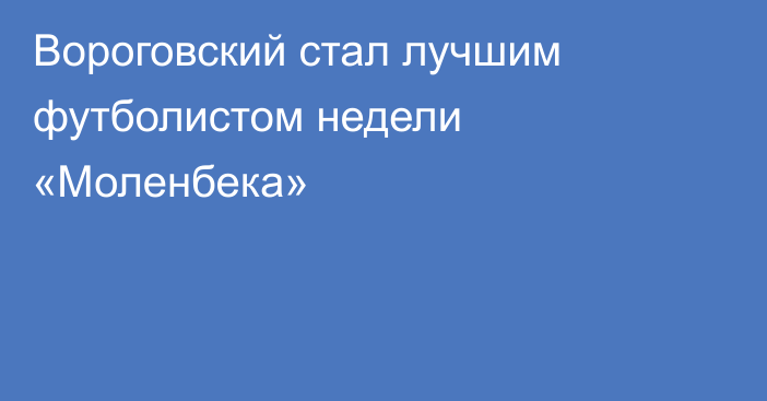 Вороговский стал лучшим футболистом недели «Моленбека»