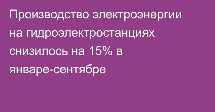 Производство электроэнергии на гидроэлектростанциях снизилось на 15% в январе-сентябре