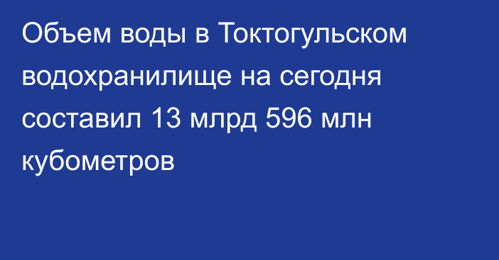 Объем воды в Токтогульском водохранилище на сегодня составил 13 млрд 596 млн кубометров