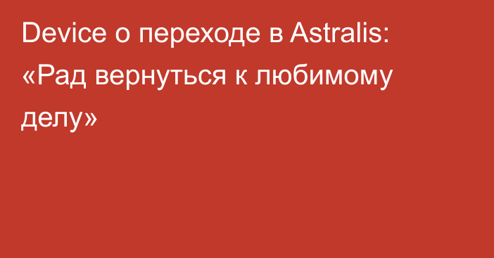 Device о переходе в Astralis: «Рад вернуться к любимому делу»