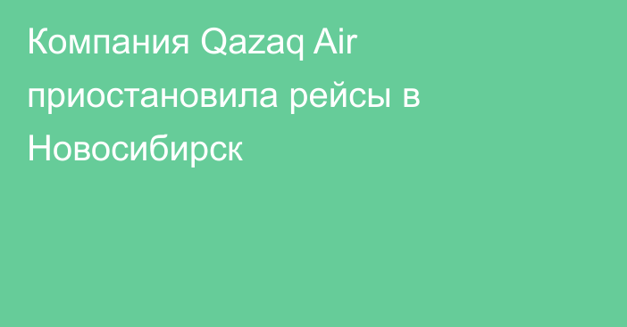 Компания Qazaq Air приостановила рейсы в Новосибирск