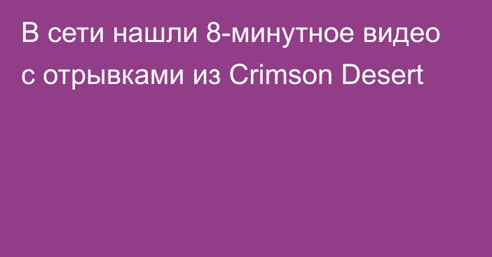 В сети нашли 8-минутное видео с отрывками из Crimson Desert