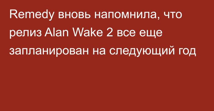 Remedy вновь напомнила, что релиз Alan Wake 2 все еще запланирован на следующий год