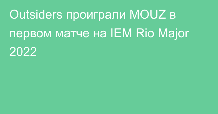 Outsiders проиграли MOUZ в первом матче на IEM Rio Major 2022